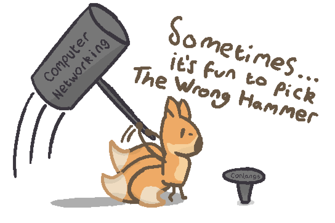 a three tailed fox holding a swinging a hammer labeled "Computer Networking" to hit a nail labeled "Conlangs", caption reads "sometimes... it's fun to pick the wrong hammer"