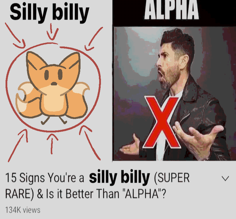 a video titled "15 signs you're a silly billy (super rare) & is it better then 'alpha'?", with a two part thumbnail, the left side is labeled "silly billy" and has a three tailed fox with a red clickbait circle and many arrows, the right side is labled "alpha" and has an annoyed looking man with a big red clickbait X over top of him